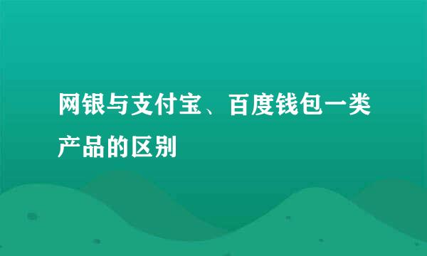 网银与支付宝、百度钱包一类产品的区别