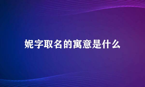 妮字取名的寓意是什么