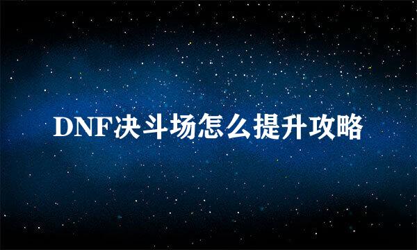 DNF决斗场怎么提升攻略
