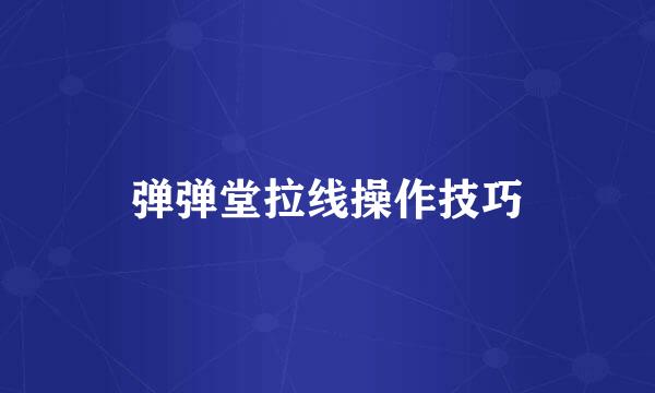 弹弹堂拉线操作技巧