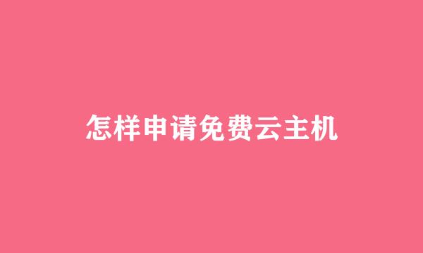 怎样申请免费云主机