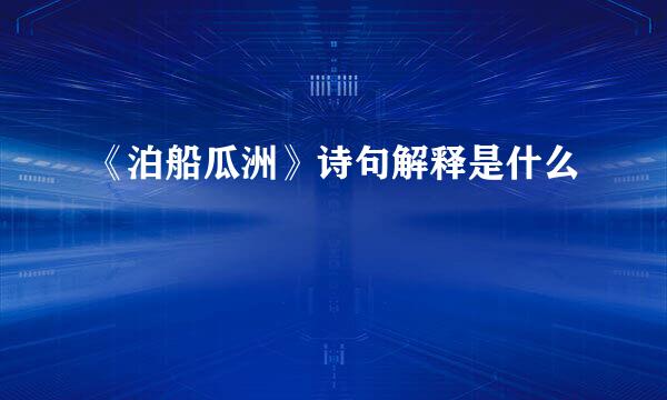 《泊船瓜洲》诗句解释是什么