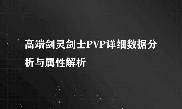 高端剑灵剑士PVP详细数据分析与属性解析