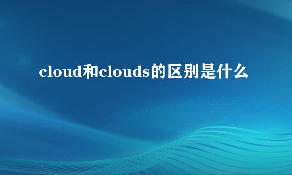 cloud和clouds的区别是什么