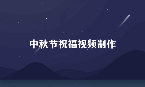 中秋节祝福视频制作