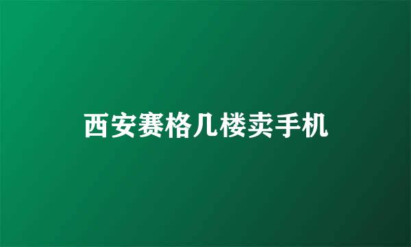 西安赛格几楼卖手机