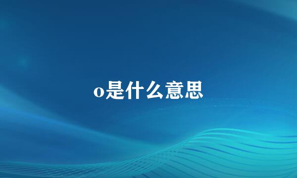 o是什么意思