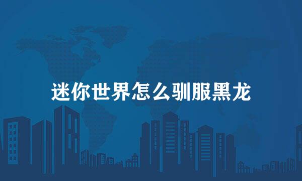 迷你世界怎么驯服黑龙