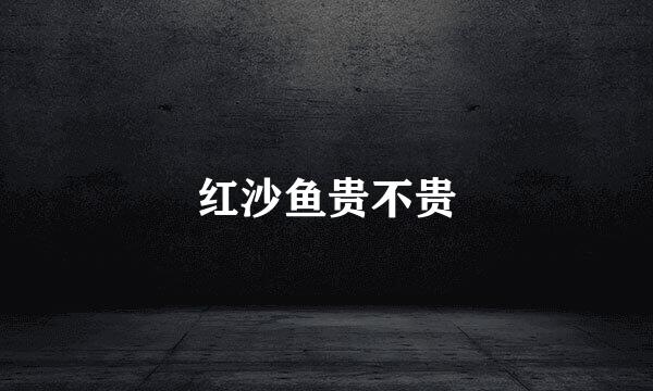 红沙鱼贵不贵