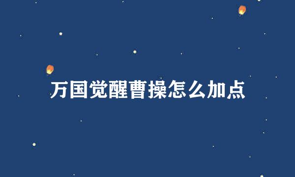 万国觉醒曹操怎么加点