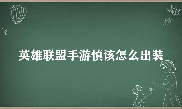 英雄联盟手游慎该怎么出装