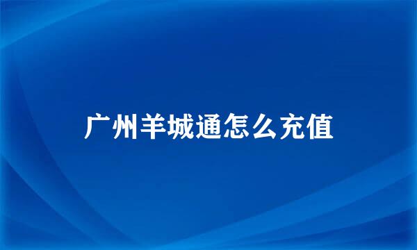 广州羊城通怎么充值