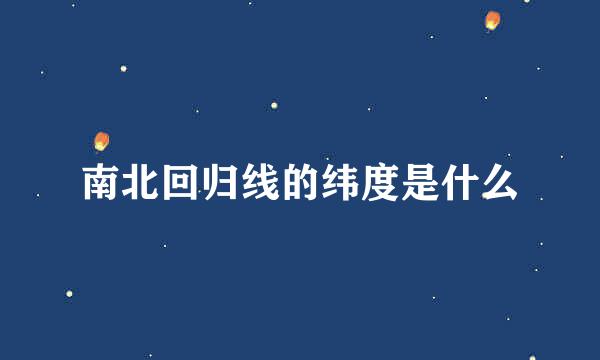南北回归线的纬度是什么