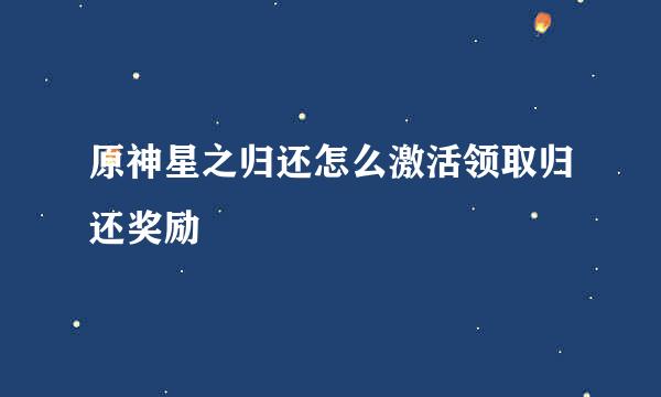 原神星之归还怎么激活领取归还奖励