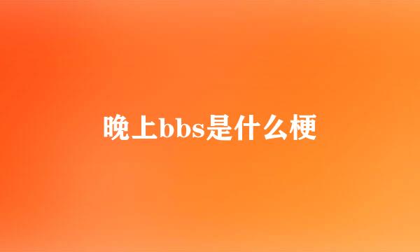 晚上bbs是什么梗