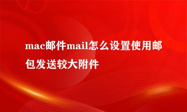 mac邮件mail怎么设置使用邮包发送较大附件