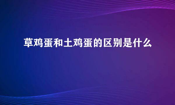 草鸡蛋和土鸡蛋的区别是什么