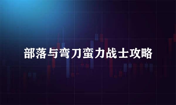 部落与弯刀蛮力战士攻略