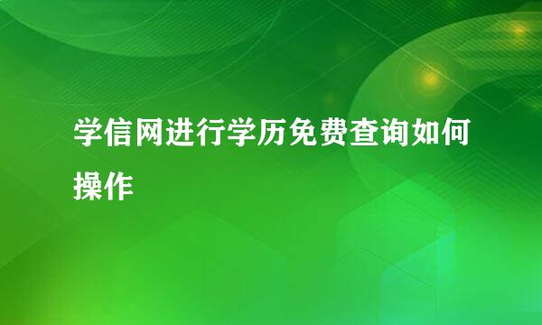 学信网进行学历免费查询如何操作