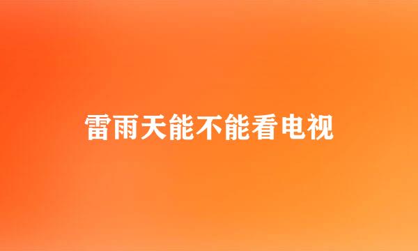 雷雨天能不能看电视