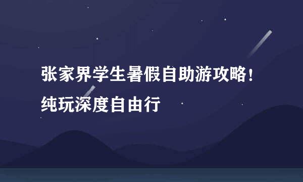 张家界学生暑假自助游攻略！纯玩深度自由行