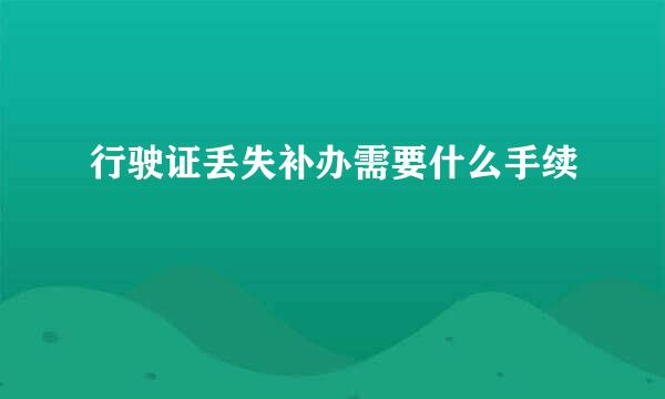 行驶证丢失补办需要什么手续