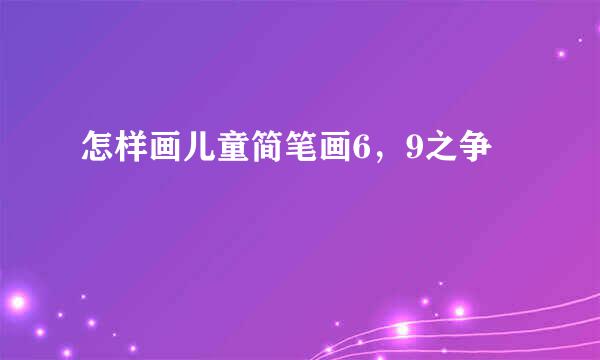 怎样画儿童简笔画6，9之争