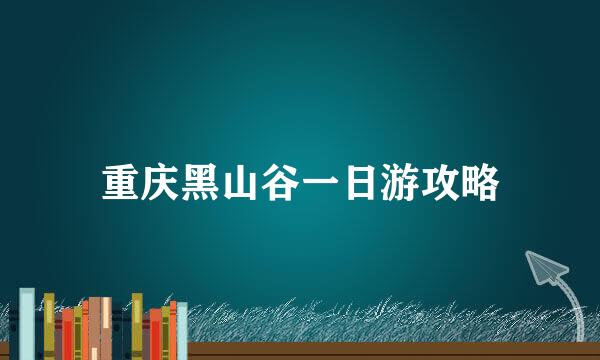 重庆黑山谷一日游攻略