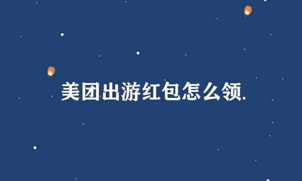 美团出游红包怎么领