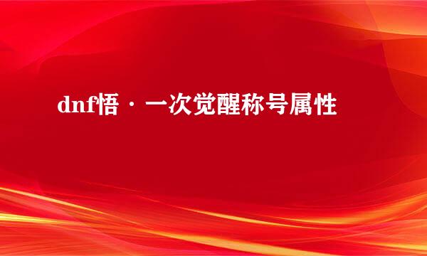 dnf悟·一次觉醒称号属性
