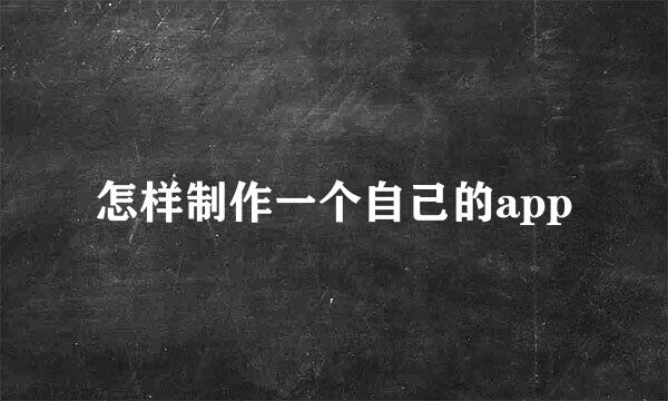 怎样制作一个自己的app