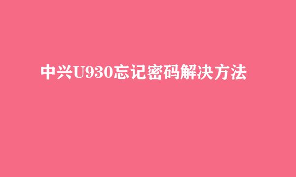 中兴U930忘记密码解决方法