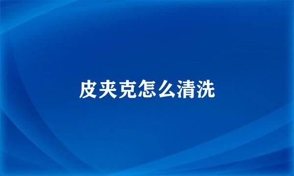 皮夹克怎么清洗