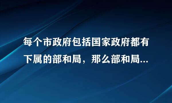 每个市政府包括国家政府都有下属的部和局，那么部和局有什么区别