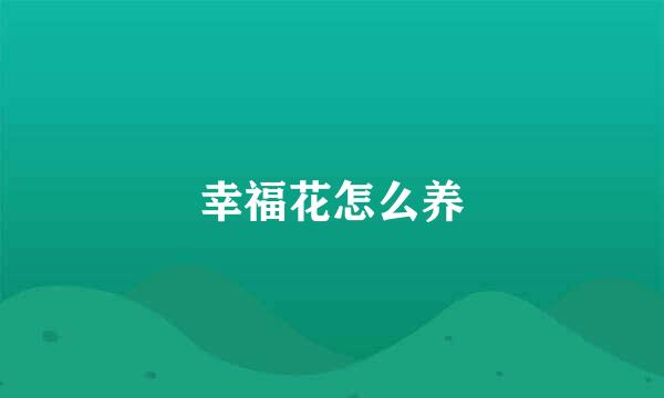 幸福花怎么养
