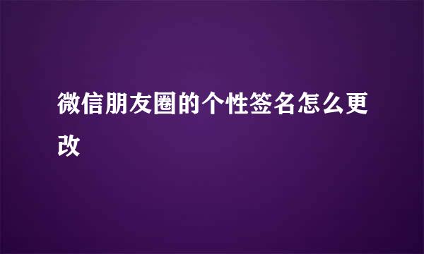 微信朋友圈的个性签名怎么更改