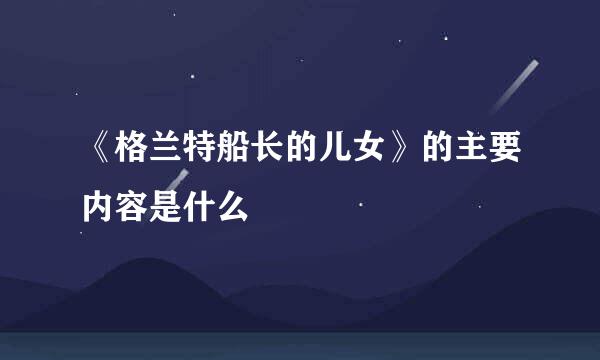 《格兰特船长的儿女》的主要内容是什么