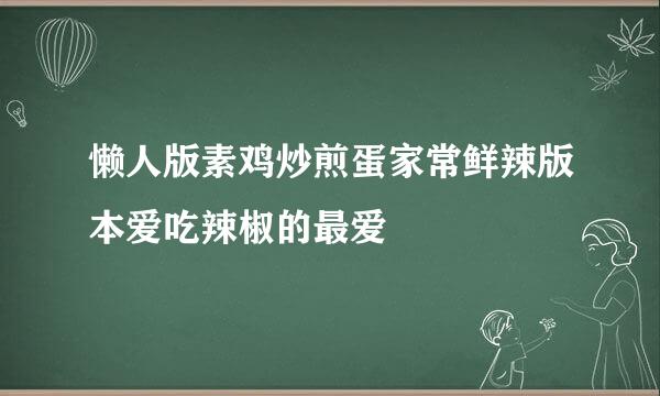 懒人版素鸡炒煎蛋家常鲜辣版本爱吃辣椒的最爱