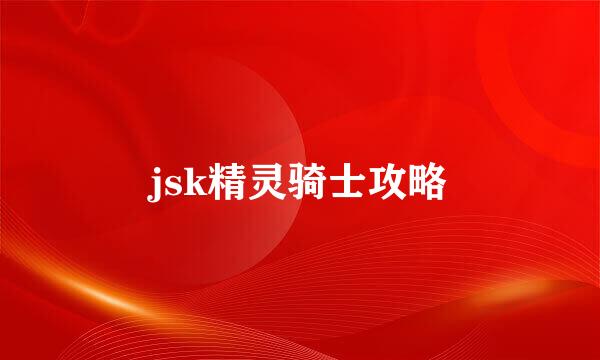 jsk精灵骑士攻略