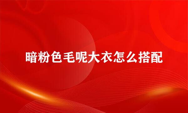 暗粉色毛呢大衣怎么搭配