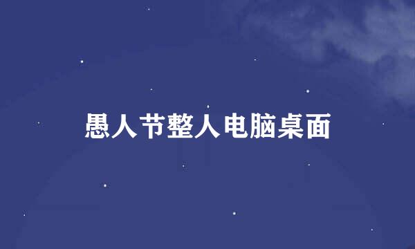 愚人节整人电脑桌面
