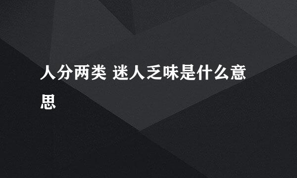 人分两类 迷人乏味是什么意思