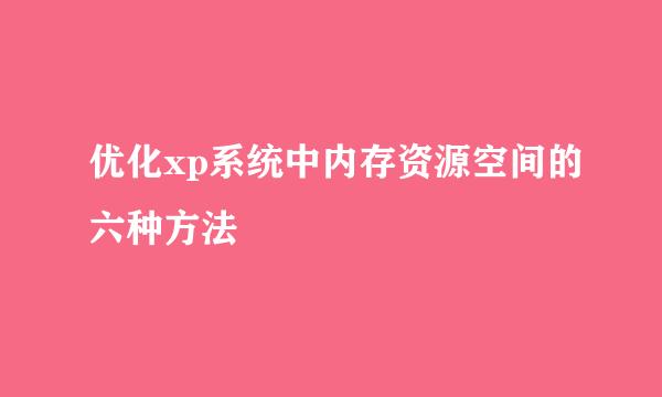优化xp系统中内存资源空间的六种方法