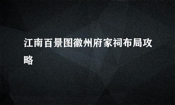 江南百景图徽州府家祠布局攻略