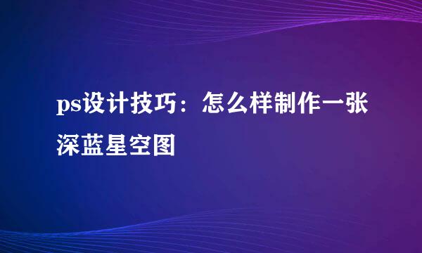 ps设计技巧：怎么样制作一张深蓝星空图