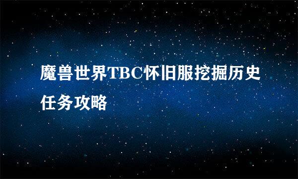 魔兽世界TBC怀旧服挖掘历史任务攻略