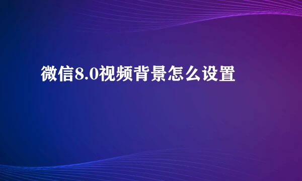 微信8.0视频背景怎么设置