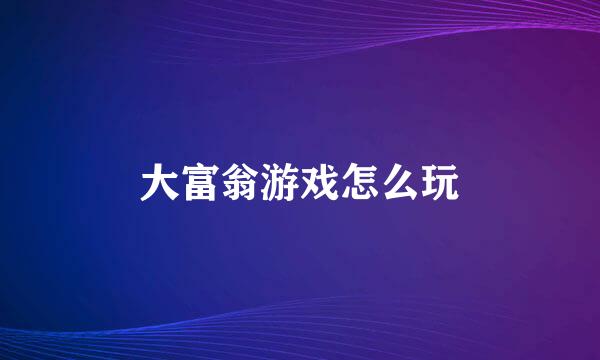 大富翁游戏怎么玩