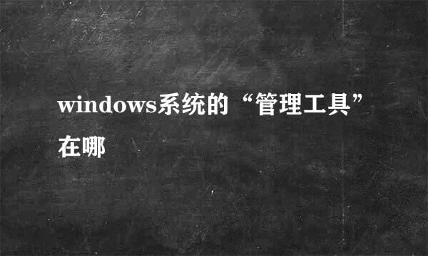 windows系统的“管理工具”在哪