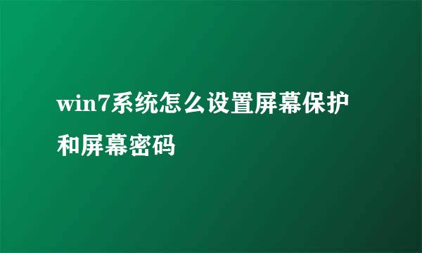win7系统怎么设置屏幕保护和屏幕密码